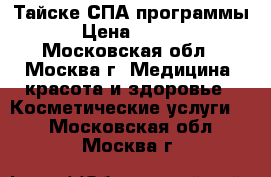 Тайске СПА программы! › Цена ­ 1 500 - Московская обл., Москва г. Медицина, красота и здоровье » Косметические услуги   . Московская обл.,Москва г.